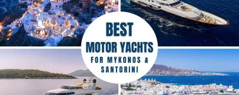 10 Best Motor Yachts for Mykonos & Santorini Yacht Charters